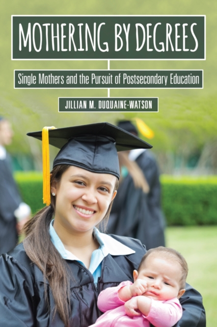 Mothering by Degrees : Single Mothers and the Pursuit of Postsecondary Education, PDF eBook
