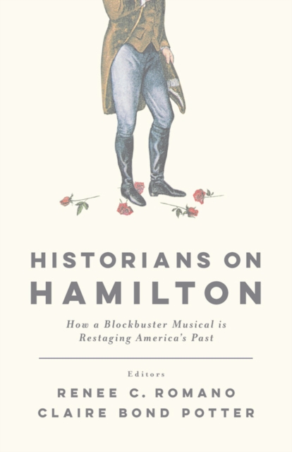 Historians on Hamilton : How a Blockbuster Musical Is Restaging America's Past, EPUB eBook