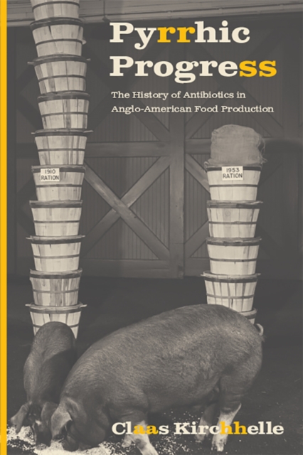 Pyrrhic Progress : The History of Antibiotics in Anglo-American Food Production, PDF eBook