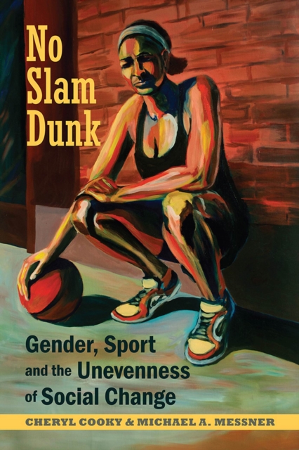 No Slam Dunk : Gender, Sport and the Unevenness of Social Change, Hardback Book