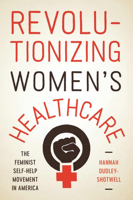Revolutionizing Women's Healthcare : The Feminist Self-Help Movement in America, EPUB eBook