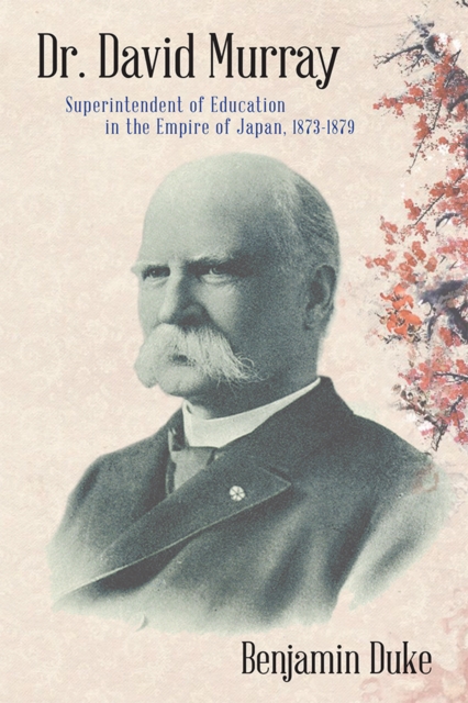 Dr. David Murray : Superintendent of Education in the Empire of Japan, 1873-1879, PDF eBook