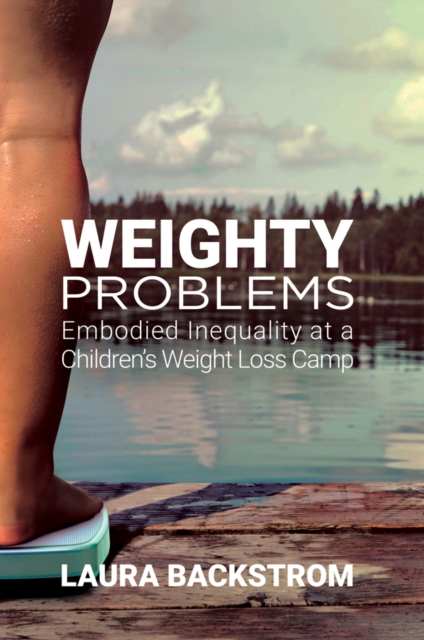 Weighty Problems : Embodied Inequality at a Children's Weight Loss Camp, PDF eBook