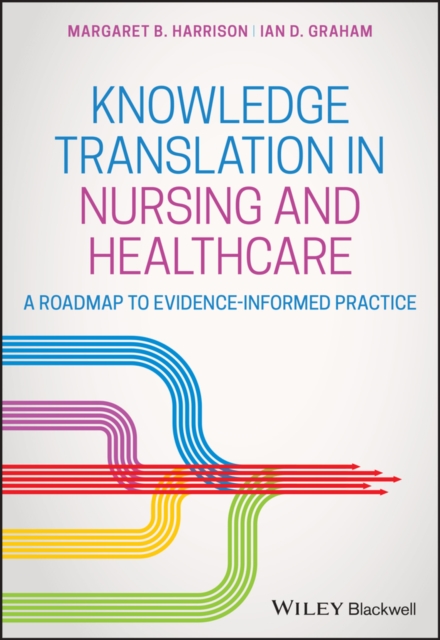 Knowledge Translation in Nursing and Healthcare : A Roadmap to Evidence-informed Practice, Paperback / softback Book