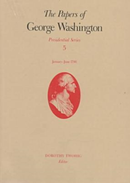 The Papers of George Washington v.5; Presidential Series;January-June 1790, Hardback Book