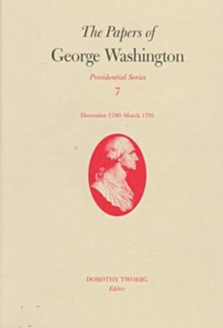 The Papers of George Washington v.7; Presidential Series;December 1790-March 1791, Hardback Book