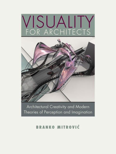 Visuality for Architects : Architectural Creativity and Modern Theories of Perception and Imagination, EPUB eBook