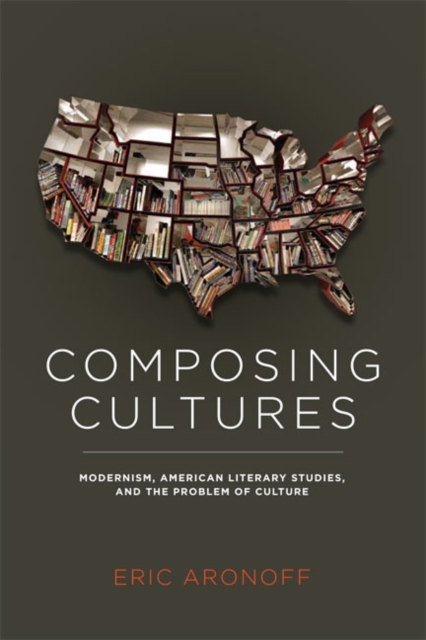 Composing Cultures : Modernism, American Literary Studies, and the Problem of Culture, EPUB eBook