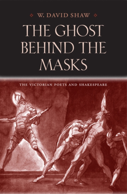 The Ghost behind the Masks : The Victorian Poets and Shakespeare, EPUB eBook