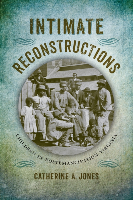 Intimate Reconstructions : Children in Postemancipation Virginia, EPUB eBook