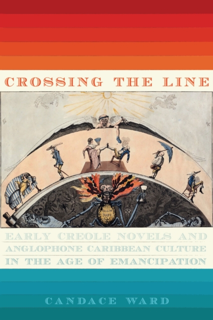 Crossing the Line : Early Creole Novels and Anglophone Caribbean Culture in the Age of Emancipation, EPUB eBook