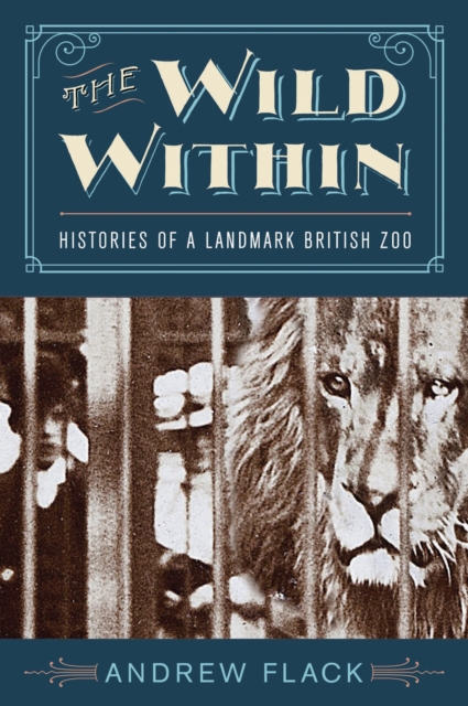 The Wild Within : Histories of a Landmark British Zoo, EPUB eBook