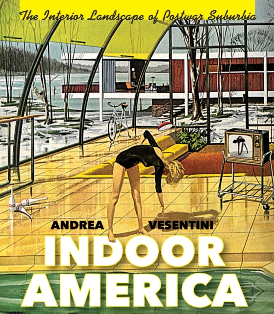 Indoor America : The Interior Landscape of Postwar Suburbia, EPUB eBook
