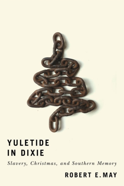 Yuletide in Dixie : Slavery, Christmas, and Southern Memory, EPUB eBook