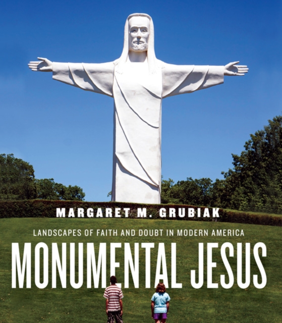 Monumental Jesus : Landscapes of Faith and Doubt in Modern America, PDF eBook