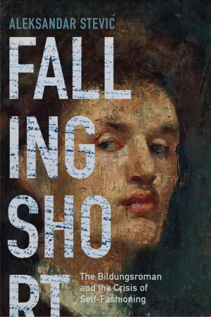 Falling Short : The Bildungsroman and the Crisis of Self-Fashioning, EPUB eBook