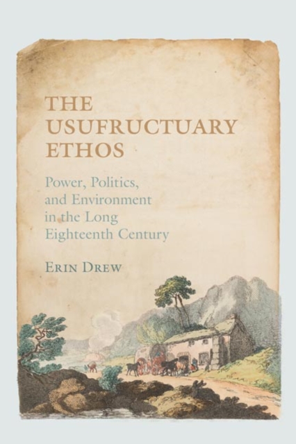 The Usufructuary Ethos : Power, Politics, and Environment in the Long Eighteenth Century, EPUB eBook