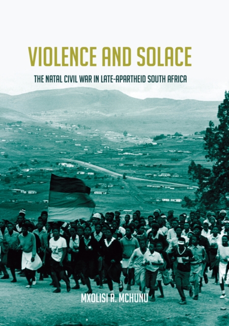 Violence and Solace : The Natal Civil War in Late-Apartheid South Africa, EPUB eBook