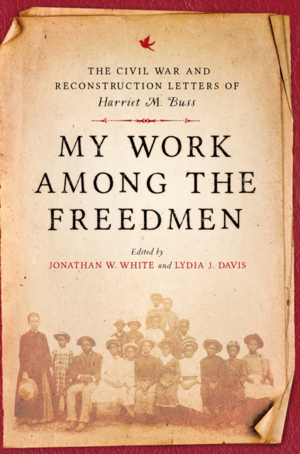 My Work among the Freedmen : The Civil War and Reconstruction Letters of Harriet M. Buss, EPUB eBook