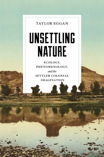 Unsettling Nature : Ecology, Phenomenology, and the Settler Colonial Imagination, EPUB eBook