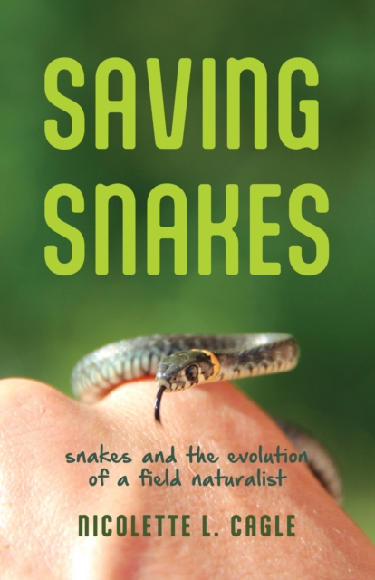 Saving Snakes : Snakes and the Evolution of a Field Naturalist, EPUB eBook