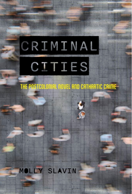Criminal Cities : The Postcolonial Novel and Cathartic Crime, EPUB eBook