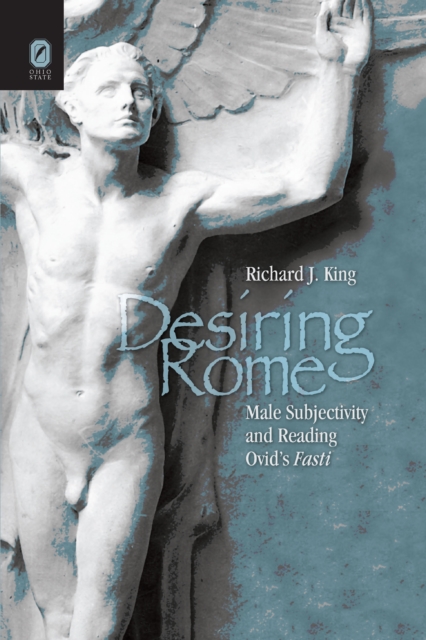 DESIRING ROME : MALE SUBJECTIVITY AND READING OVID'S FASTI, PDF eBook