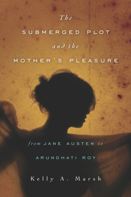 The Submerged Plot and the Mother's Pleasure from Jane Austen to Arundhati Roy, EPUB eBook
