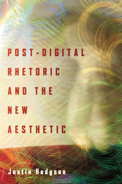 Post-Digital Rhetoric and the New Aesthetic, EPUB eBook