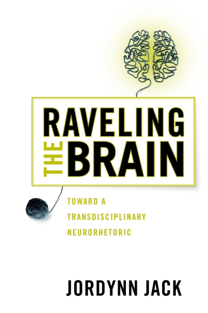 Raveling the Brain : Toward a Transdisciplinary Neurorhetoric, EPUB eBook