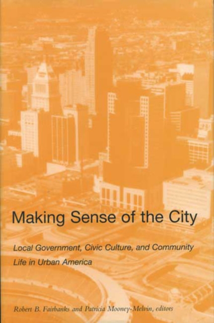 MAKING SENSE OF THE CITY : LOCAL GOVERNMENT, CIVIC CULTURE, AND COMMUNITY LIFE IN URBAN AMERICA, PDF eBook