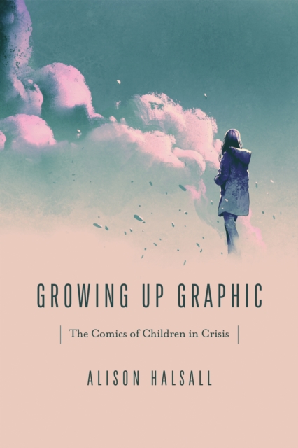 Growing Up Graphic : The Comics of Children in Crisis, EPUB eBook