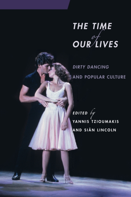 The Time of Our Lives : Dirty Dancing and Popular Culture, EPUB eBook