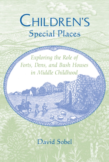 Children's Special Places : Exploring the Role of Forts, Dens, and Bush Houses in Middle Childhood, EPUB eBook
