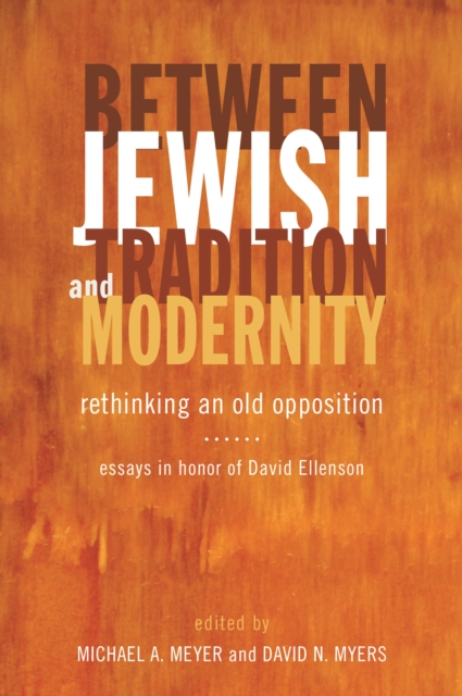 Between Jewish Tradition and Modernity : Rethinking an Old Opposition, Essays in Honor of David Ellenson, EPUB eBook