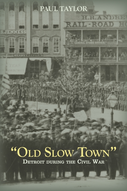 "Old Slow Town" : Detroit During the Civil War, EPUB eBook