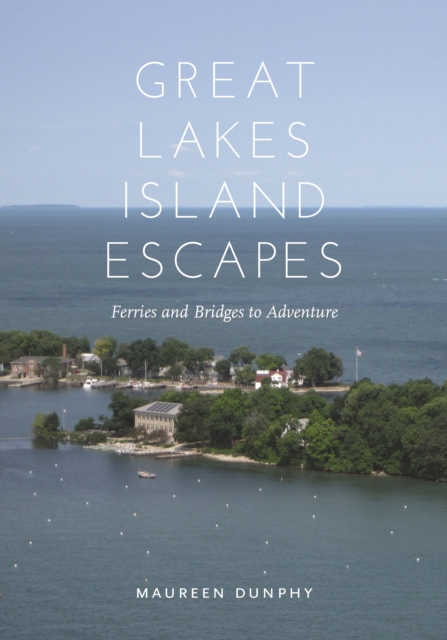 Great Lakes Island Escapes : Ferries and Bridges to Adventure, EPUB eBook