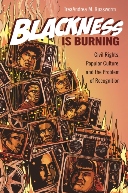 Blackness Is Burning : Civil Rights, Popular Culture, and the Problem of Recognition, EPUB eBook