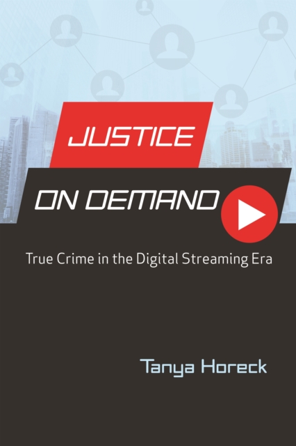 Justice on Demand : True Crime in the Digital Streaming Era, EPUB eBook