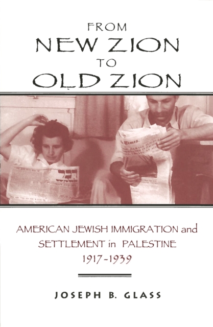 From New Zion to Old Zion : American Jewish Immigration and Settlement in Palestine, 1917-1939, EPUB eBook