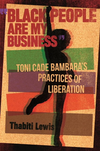 "Black People Are My Business" : Toni Cade Bambara's Practices of Liberation, EPUB eBook