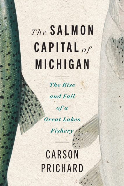 The Salmon Capital of Michigan : The Rise and Fall of a Great Lakes Fishery, EPUB eBook