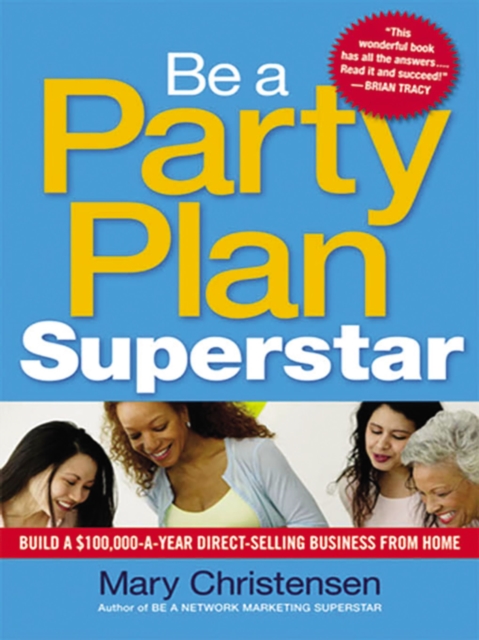 Be a Party Plan Superstar : Build a $100,000-a-Year Direct Selling Business from Home, EPUB eBook