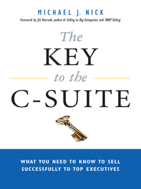 The Key to the C-Suite : What You Need to Know to Sell Successfully to Top Executives, EPUB eBook