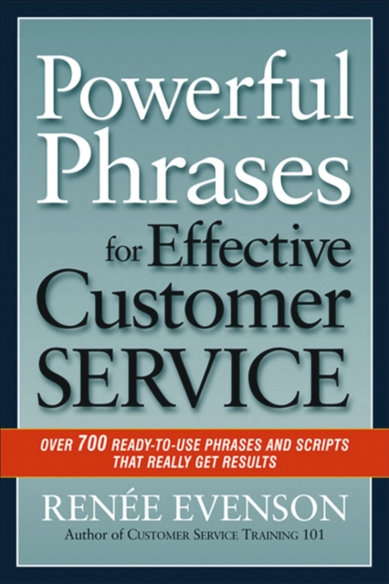 Powerful Phrases for Effective Customer Service : Over 700 Ready-to-Use Phrases and Scripts That Really Get Results, EPUB eBook