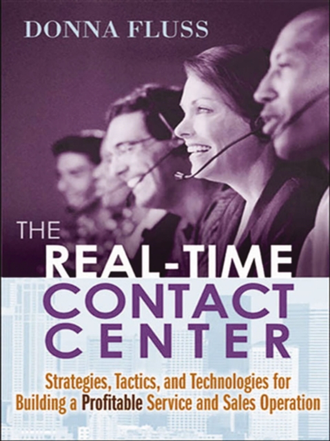 The Real-Time Contact Center : Strategies, Tactics, and Technologies for Building a Profitable Service and Sales Operation, EPUB eBook