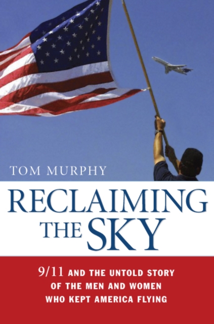 Reclaiming the Sky : 9/11 and the Untold Story of the Men and Women Who Kept America Flying, EPUB eBook