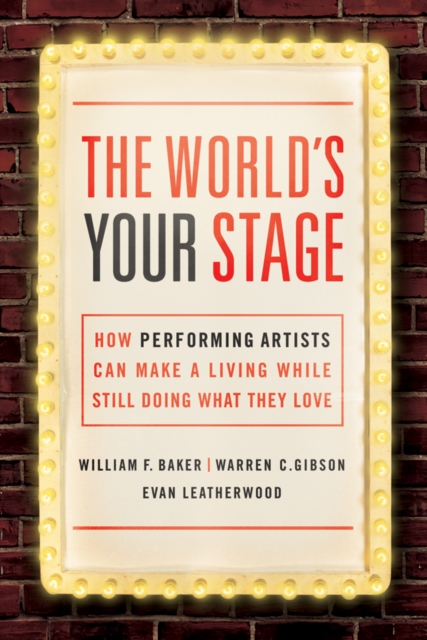 The World's Your Stage : How Performing Artists Can Make a Living While Still Doing What They Love, EPUB eBook