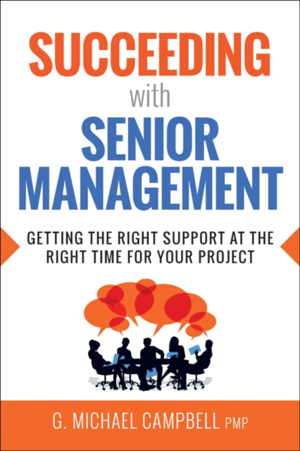 Succeeding with Senior Management : Getting the Right Support at the Right Time for Your Project, EPUB eBook