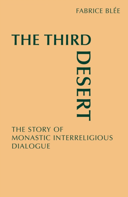 The Third Desert : The Story of Monastic Interreligious Dialogue, EPUB eBook
